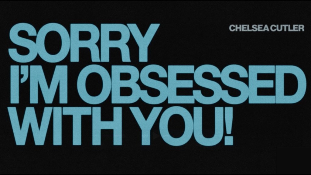 Chelsea Cutler – SORRY I’M OBSESSED WITH&nbsp;YOU
