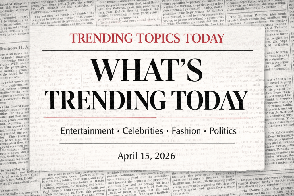 📰 What’s Trending Today in Entertainment, Fashion, Celebrities & Politics (April 15, 2026)