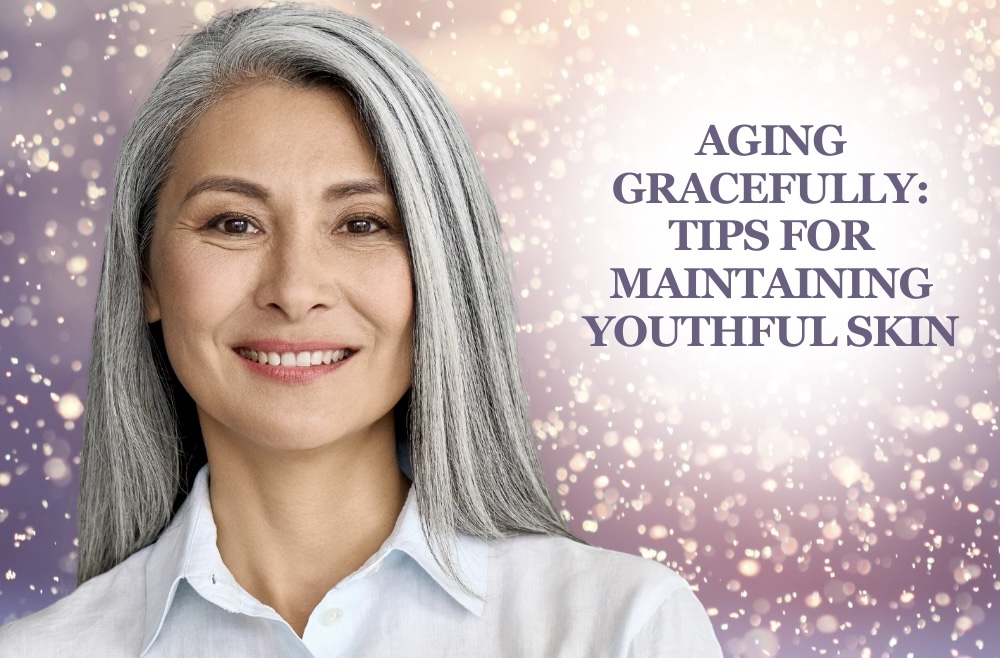 Aging Gracefully: Skincare Tips for Maintaining Healthy, Youthful&nbsp;Skin