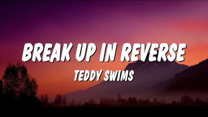Teddy Swims – Break Up in Reverse